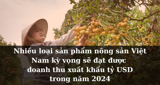 Nhiều loại sản phẩm nông sản Việt Nam kỳ vọng sẽ đạt được doanh thu xuất khẩu tỷ USD trong năm 2024