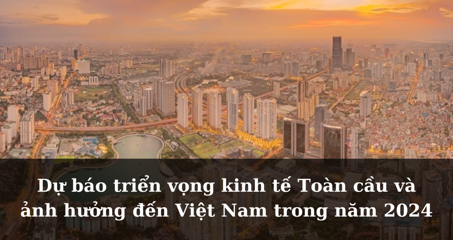 Dự báo triển vọng kinh tế Toàn cầu và ảnh hưởng đến Việt Nam trong năm 2024