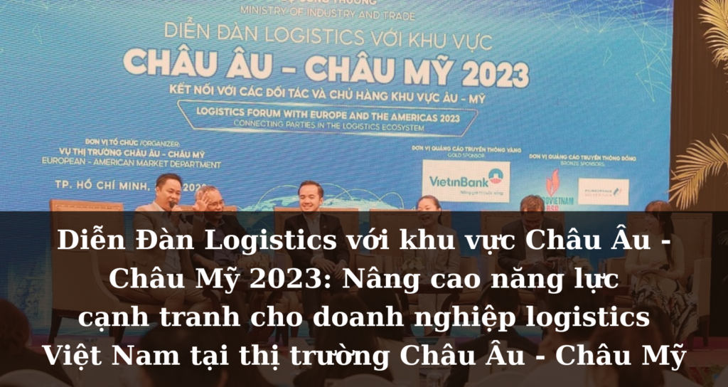 [Sự kiện] Diễn Đàn Logistics với khu vực Châu Âu - Châu Mỹ 2023: Nâng Cao Năng Lực Cạnh Tranh cho Doanh Nghiệp Logistics Việt Nam tại Thị Trường Châu Âu - Châu Mỹ