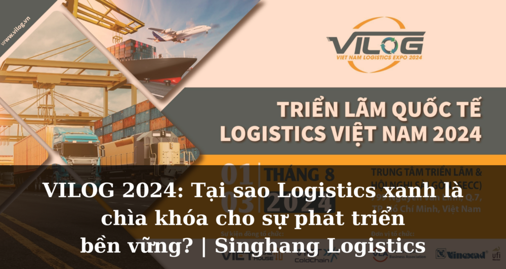 [Chuyên ngành] VILOG 2024: Tại sao Logistics xanh là chìa khóa cho sự phát triển bền vững? | Singhang Logistics