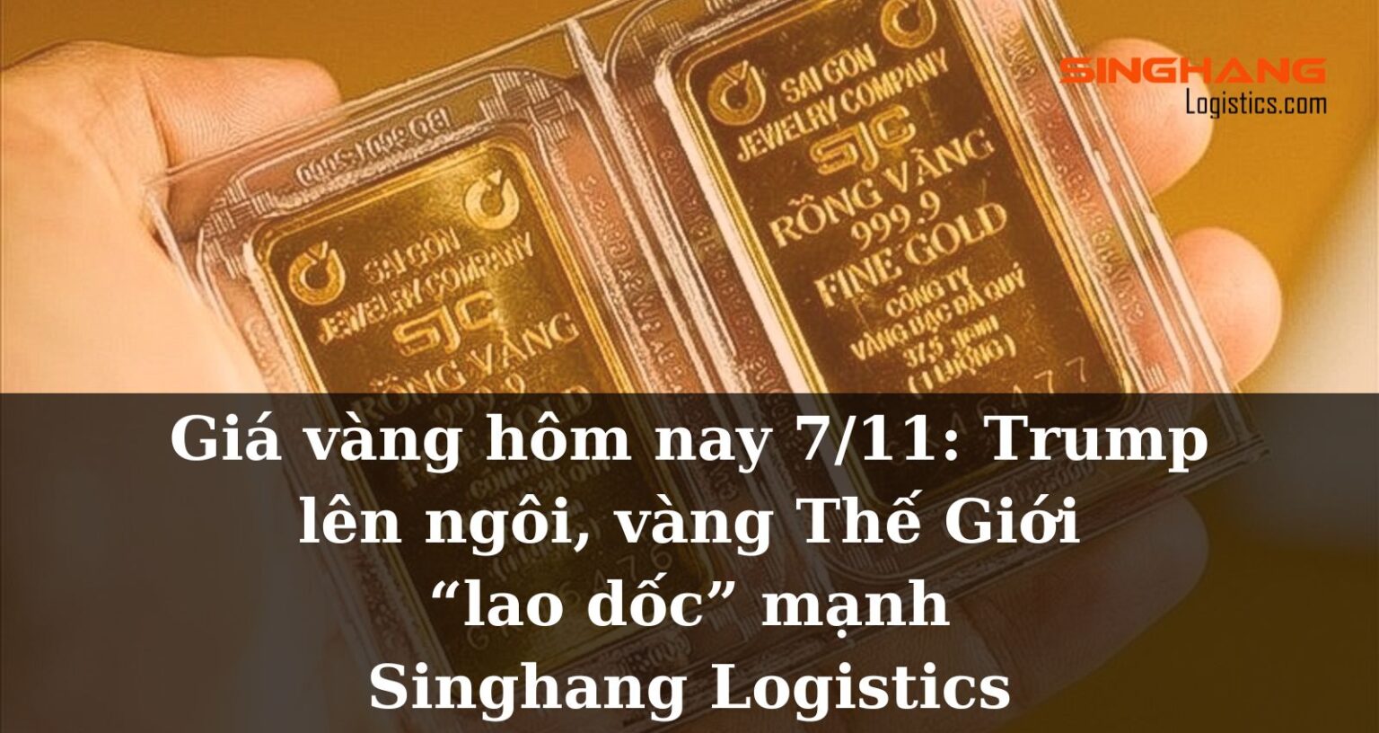 Giá vàng hôm nay 7/11: Trump lên ngôi, vàng Thế Giới "lao dốc" mạnh | Singhang Logistics