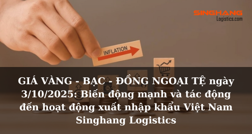 GIÁ VÀNG - BẠC - ĐỒNG NGOẠI TỆ ngày 3/10/2025: Biến động mạnh và tác động đến hoạt động xuất nhập khẩu Việt Nam
Singhang Logistics